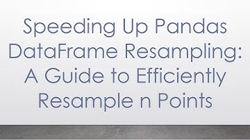 Speeding Up Pandas DataFrame Resampling: A Guide to Efficiently Resample n Points