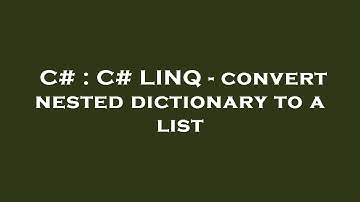 C# : C# LINQ - convert nested dictionary to a list