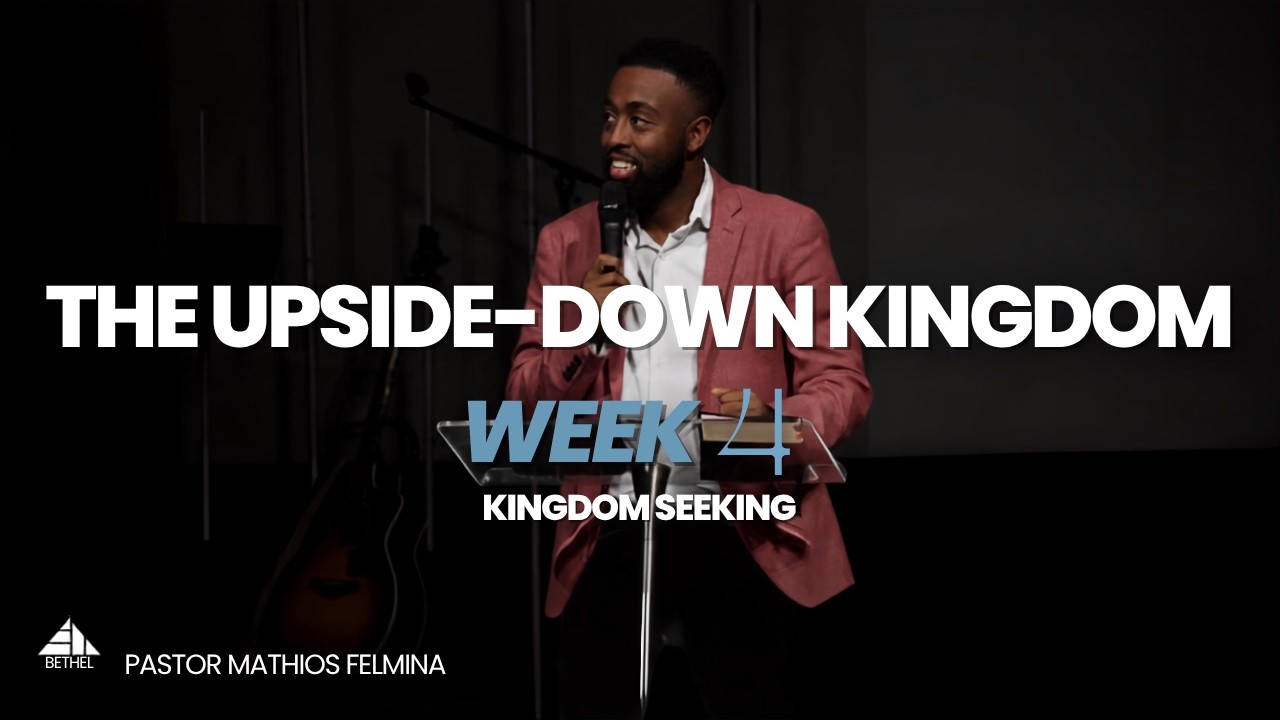 The Upside-Down Kingdom | Week 4 | Kingdom Seeking | Pastor Mathios Felmina