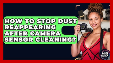 How To Stop Dust Reappearing After Camera Sensor Cleaning? - Image Review Studio
