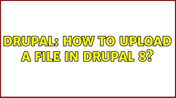 Drupal: How to upload a file in Drupal 8? (3 Solutions!!)
