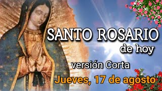 SANTO ROSARIO DE HOY versión CORTA, JUEVES 17 DE AGOSTO 2023.