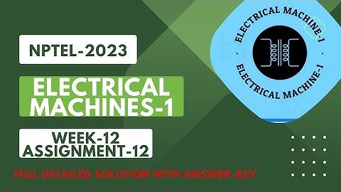 NPTEL 2023||ELECTRICAL MACHINE-1||WEEK-12;ASSIGNMENT-12||FULL DETAILED SOLUTION WITH ANSWER-KEY||