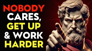 NOBODY Cares, Get Up & Work HARDER | Stoic Philosophy