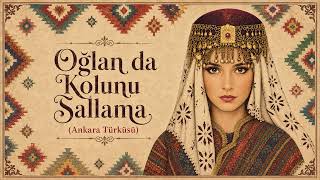 Oğlan Da Kolunu Sallama (Ankara Türküsü)