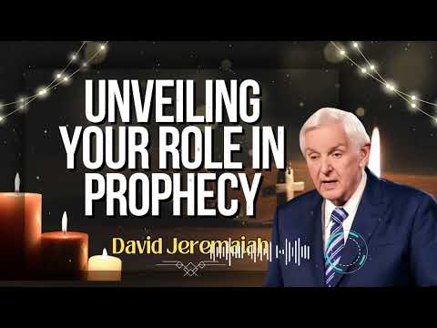 David Jeremaiah _ Unveiling Your Role In Prophecy