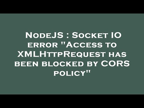 NodeJS : Socket IO error "Access to XMLHttpRequest has been blocked by CORS policy"