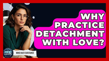 Why Practice Detachment With Love? - Mind Over Substance