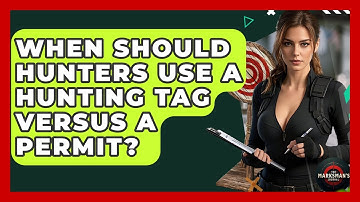 When Should Hunters Use A Hunting Tag Versus A Permit? - The Marksman