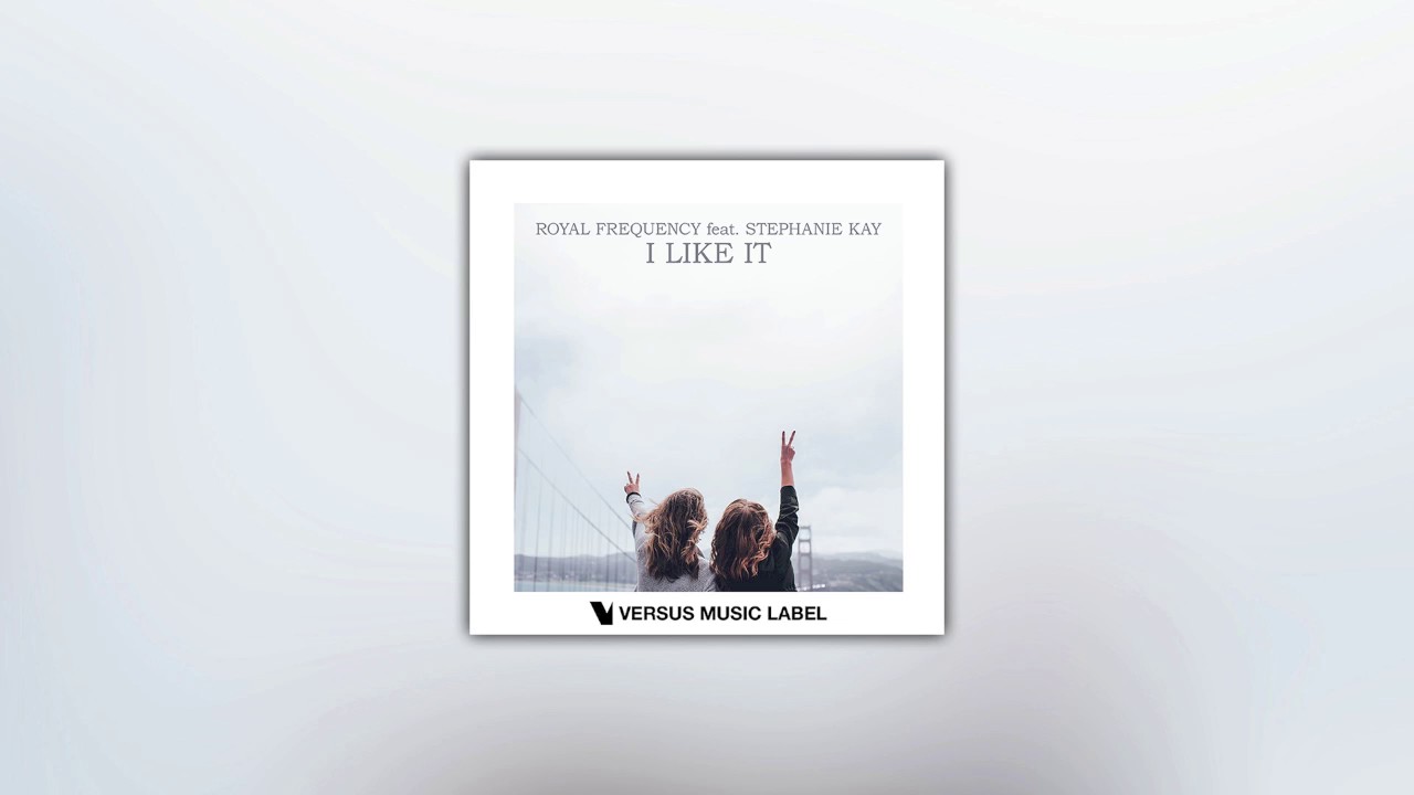 Royal Frequency feat. Stephanie Kay - I Like It (Original Mix) [FREE DOWNLOAD]