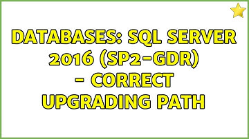 Databases: SQL Server 2016 (SP2-GDR) - correct upgrading path