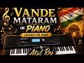 Vande Mataram on Piano Covered by Atul Raj 