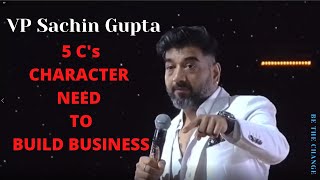 VP SACHIN GUPTA 5 C’s CHARACTER NEED TO BUILD BUSINESS