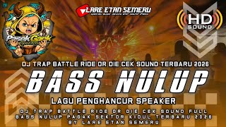 DJ TRAP BATTLE RIDE OR DIE CEK SOUND FULL BASS NULUP PASEK GANK TERBARU 2026 BY LARE ETAN SEMERU