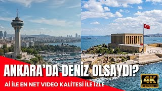 Ankara’da Deniz Olsaydı? | Şehir Bambaşka Olurdu! (4K)