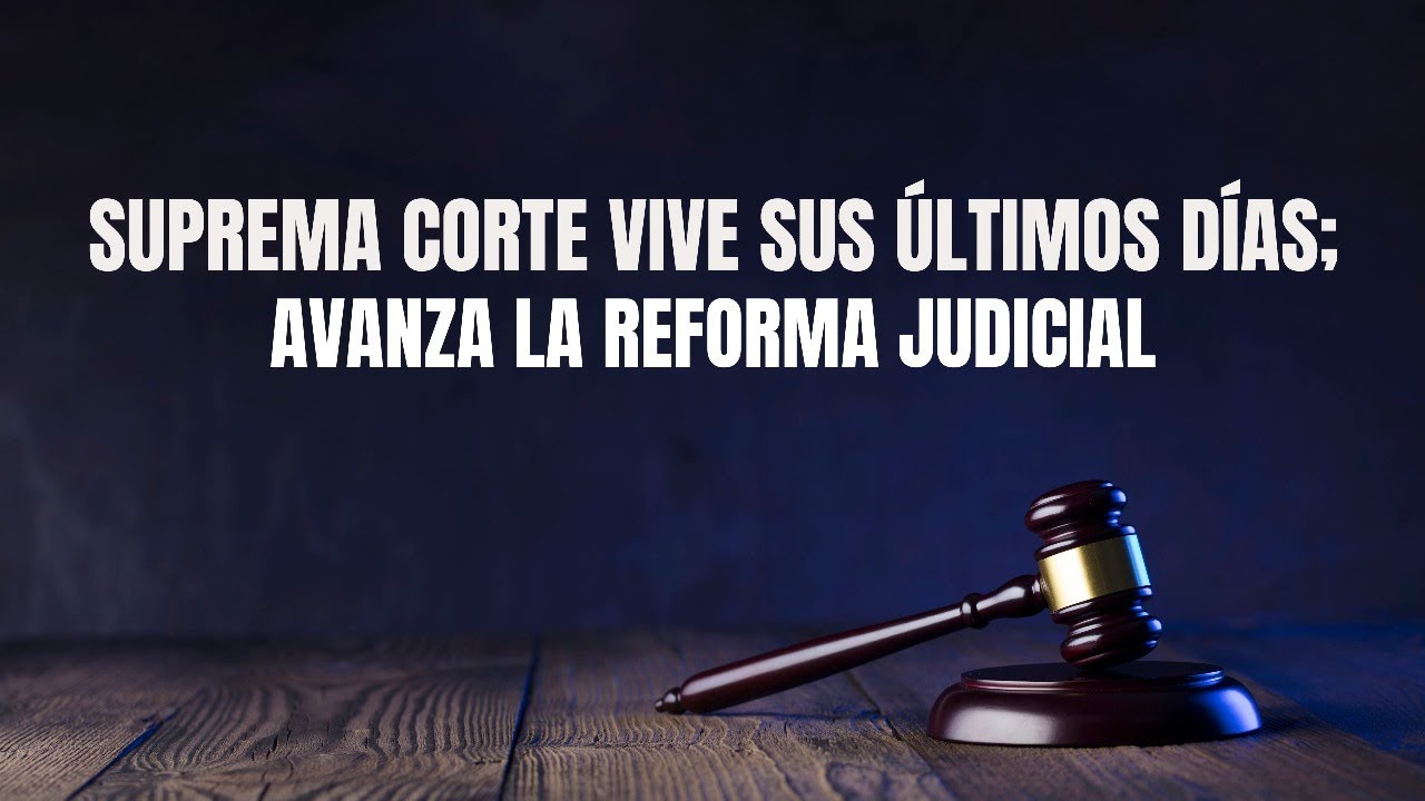 Suprema Corte vive sus últimos días; avanza la reforma judicial # ...