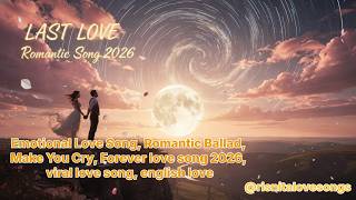 THIS SONG WILL MAKE YOU CRY ❤️ LAST LOVE - Emotional Love Song | Romantic Ballad 2026 Forever