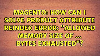 Details How can I solve product attribute reindex error: Allowed memory size of ... bytes exhausted News