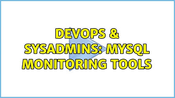 DevOps & SysAdmins: MySQL monitoring tools (17 Solutions!!)