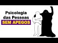 Pessoas com Poucos ou ZERO Apegos Possuem estas 5 Características (raras)
