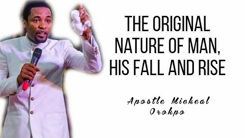 The Original Nature Of Man, His Fall And Rise || Apostle Michael Orokpo 2021