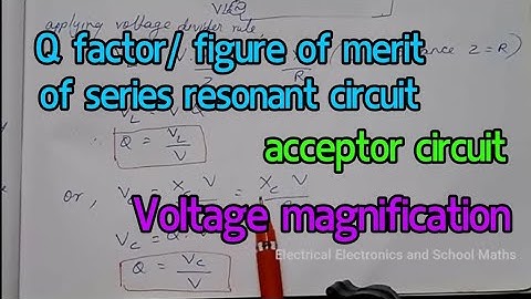 Q factor or figure of merit of a series resonant circuit, acceptor circuit and voltage magnification