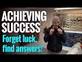 STEPS TO SUCCESS !! - start asking the right questions and forget luck!