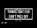 things that exo can&#39;t pull off