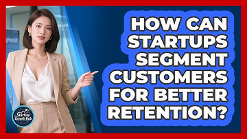 How Can Startups Segment Customers For Better Retention? - The Startup Growth Hub
