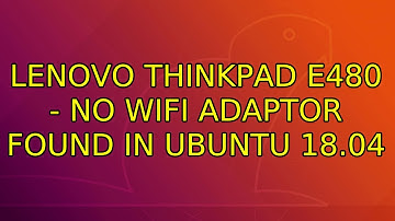 Ubuntu: Lenovo Thinkpad E480 - No Wifi Adaptor Found in Ubuntu 18.04