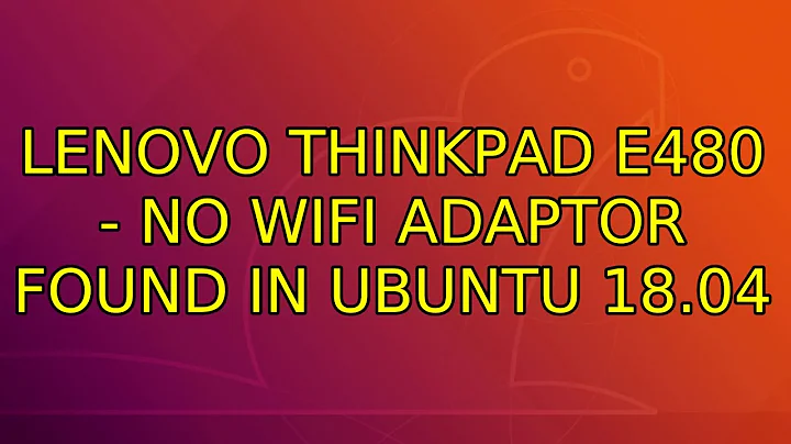 Ubuntu: Lenovo Thinkpad E480 - No Wifi Adaptor Found in Ubuntu 18.04