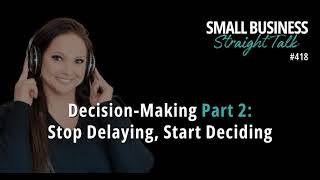 418 | Decision-Making Part 2: Stop Delaying, Start Deciding