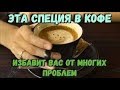 ЭТА СПЕЦИЯ В КОФЕ ИЗБАВИТ ВАС ОТ МНОГИХ ПРОБЛЕМ 20.02.2018 г.