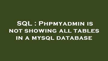 SQL : Phpmyadmin is not showing all tables in a mysql database