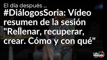 #DiálogosSoria: Vídeo resumen de la sesión "Rellenar, recuperar, crear. Cómo y con qué"