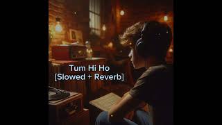Tum Hi Ho Aashiqui 2 Full Song l Arijit Singh Slowed + Reverb