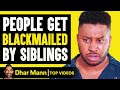 People Get Blackmailed By Siblings | Dhar Mann