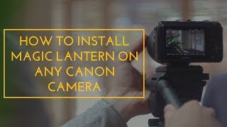 How To Install Magic Lantern On Canon Cameras 10 Easy Steps