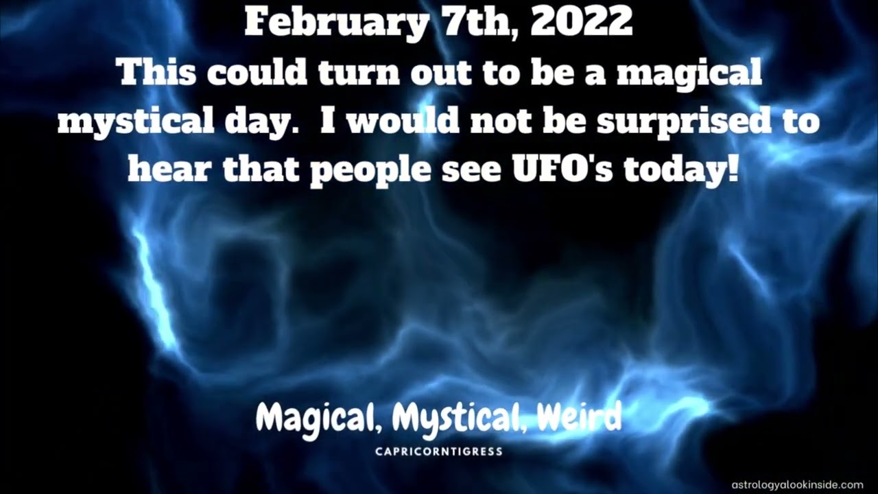 February 7th  2022 - Magical  Mystical  Weird