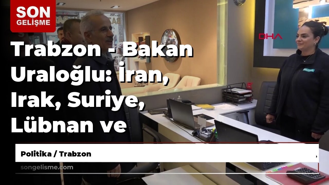 Trabzon - Bakan Uraloğlu: İran, Irak, Suriye, Lübnan ve Ürdün’e olan bütün uçuşları 2 Mart'a kada...