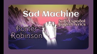 Porter Robinson - Sad Machine (Sub. Español - English Lyrics) || Lizbeth Vaz