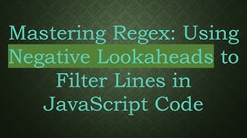 Mastering Regex: Using Negative Lookaheads to Filter Lines in JavaScript Code