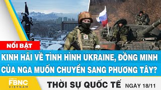 Thời sự quốc tế 18\/11 | Kinh hãi về tình hình Ukraine, đồng minh của Nga muốn sang phương Tây?, FBNC