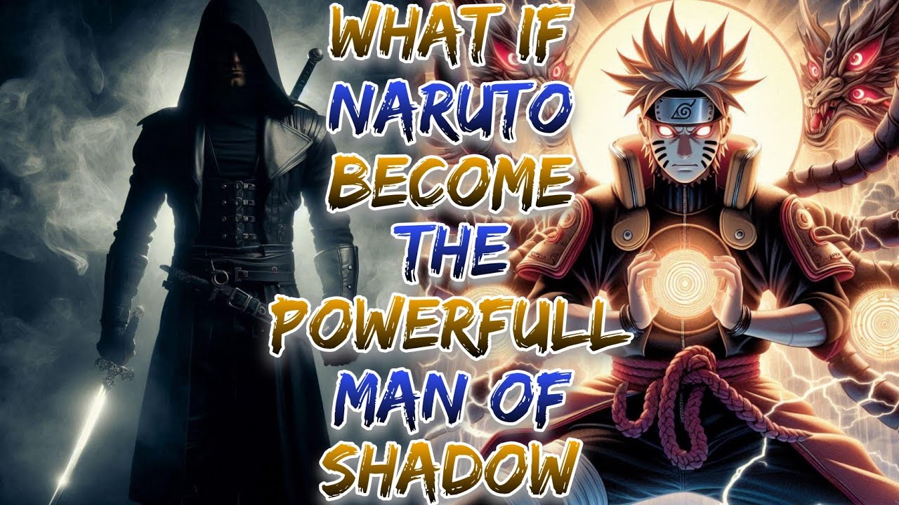 What if Naruto Become The Powerfull Man of Shadows ?