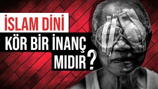 İslam Dini Kör Bir İnanç Mıdır? 