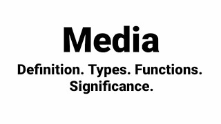 Media. Definitions. Types. Function. Significance.