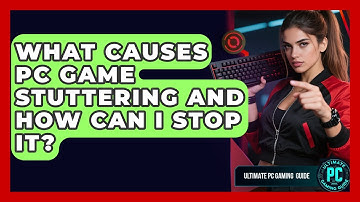 What Causes PC Game Stuttering And How Can I Stop It? - Ultimate PC Gaming Guide