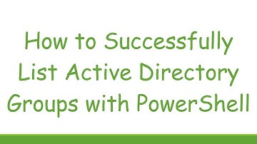 How to Successfully List Active Directory Groups with PowerShell