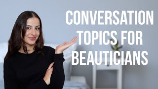 CONVERSATION TOPICS TO HAVE WITH CLIENTS DURING THEIR BEAUTY TREATMENTS