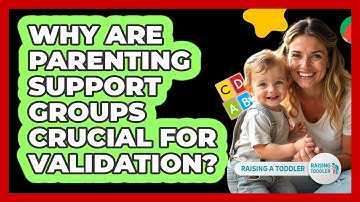 Why Are Parenting Support Groups Crucial For Validation? - Raising A Toddler